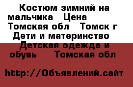 Костюм зимний на мальчика › Цена ­ 3 500 - Томская обл., Томск г. Дети и материнство » Детская одежда и обувь   . Томская обл.